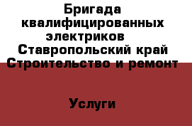 Бригада квалифицированных электриков  - Ставропольский край Строительство и ремонт » Услуги   . Ставропольский край